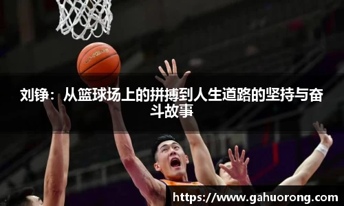刘铮：从篮球场上的拼搏到人生道路的坚持与奋斗故事