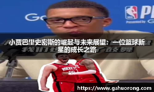 小贾巴里史密斯的崛起与未来展望：一位篮球新星的成长之路